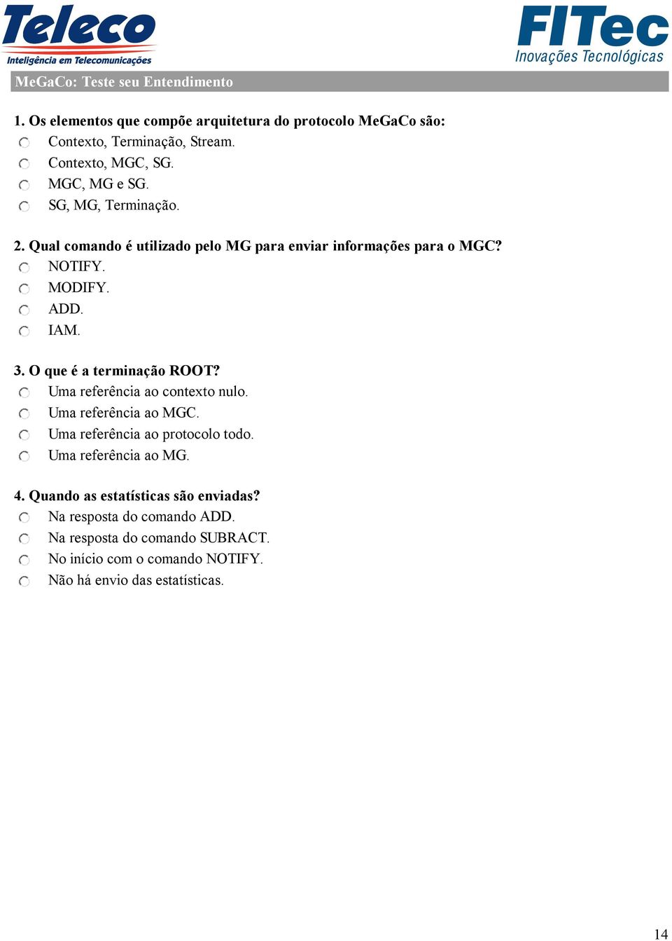 O que é a terminação ROOT? Uma referência ao contexto nulo. Uma referência ao MGC. Uma referência ao protocolo todo. Uma referência ao MG. 4.