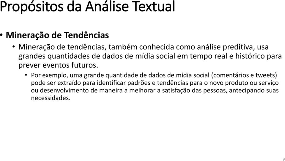 Por exemplo, uma grande quantidade de dados de mídia social (comentários e tweets) pode ser extraído para identificar