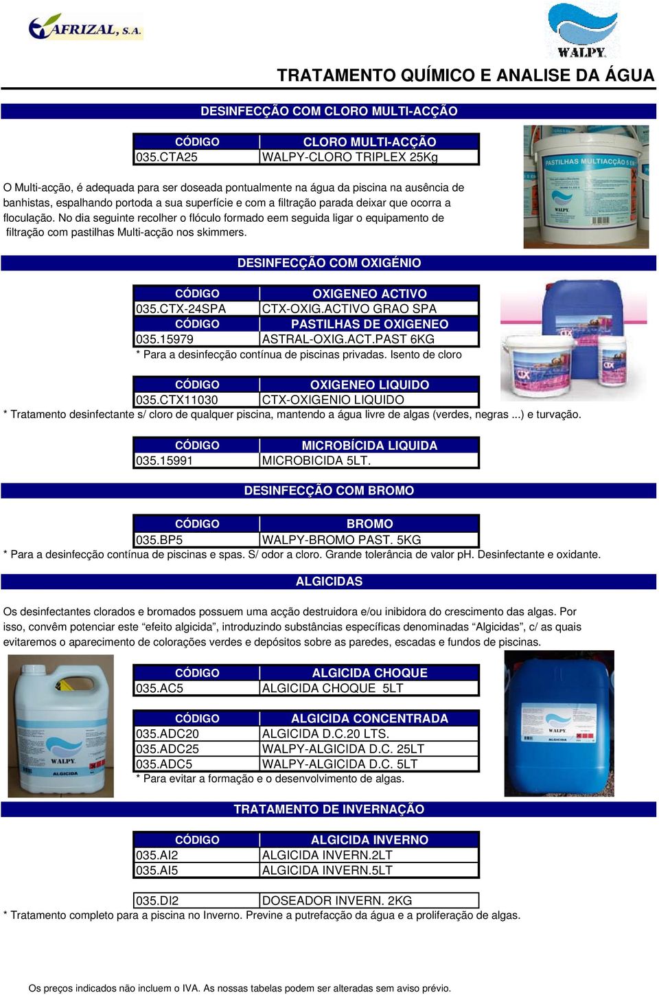 filtração parada deixar que ocorra a floculação. No dia seguinte recolher o flóculo formado eem seguida ligar o equipamento de filtração com pastilhas Multi-acção nos skimmers.