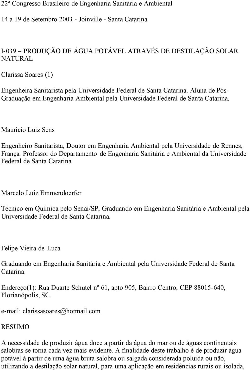 Maurício Luiz Sens Engenheiro Sanitarista, Doutor em Engenharia Ambiental pela Universidade de Rennes, França.