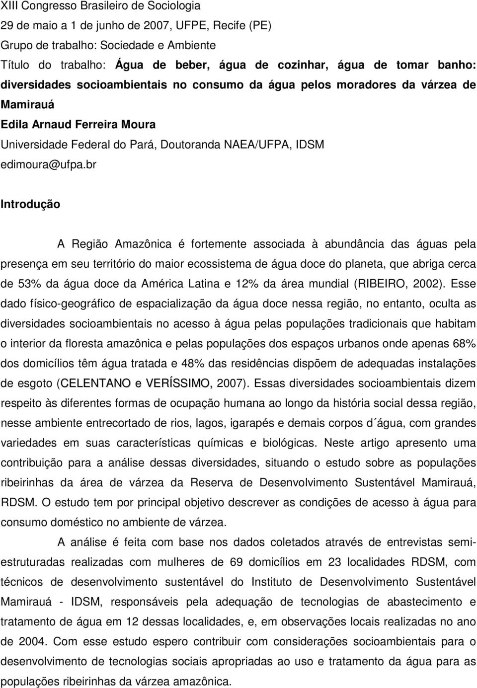 br Introdução A Região Amazônica é fortemente associada à abundância das águas pela presença em seu território do maior ecossistema de água doce do planeta, que abriga cerca de 53% da água doce da