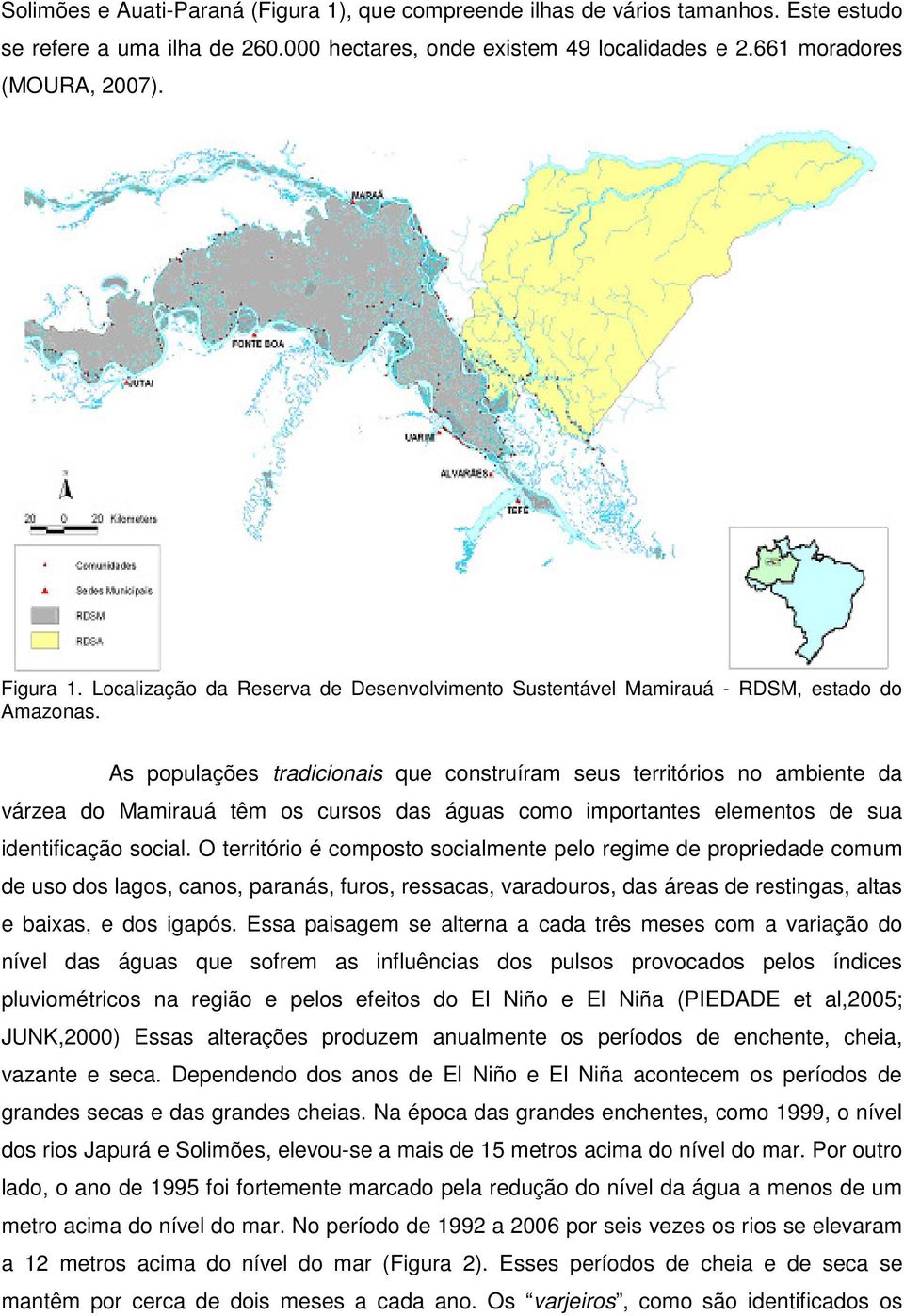 As populações tradicionais que construíram seus territórios no ambiente da várzea do Mamirauá têm os cursos das águas como importantes elementos de sua identificação social.