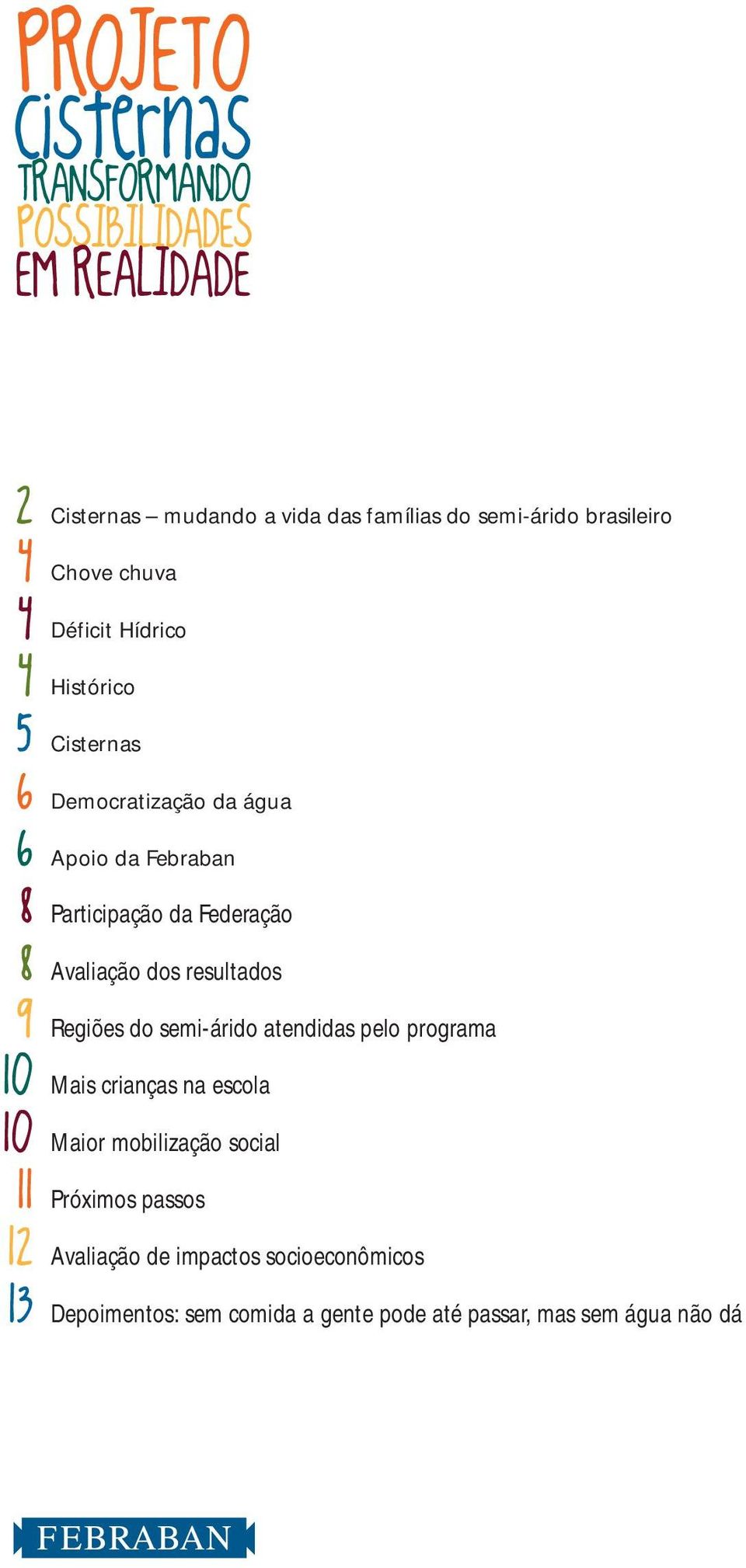 Avaliação dos resultados 9 Regiões do semi-árido atendidas pelo programa 10 Mais crianças na escola 10 Maior mobilização social