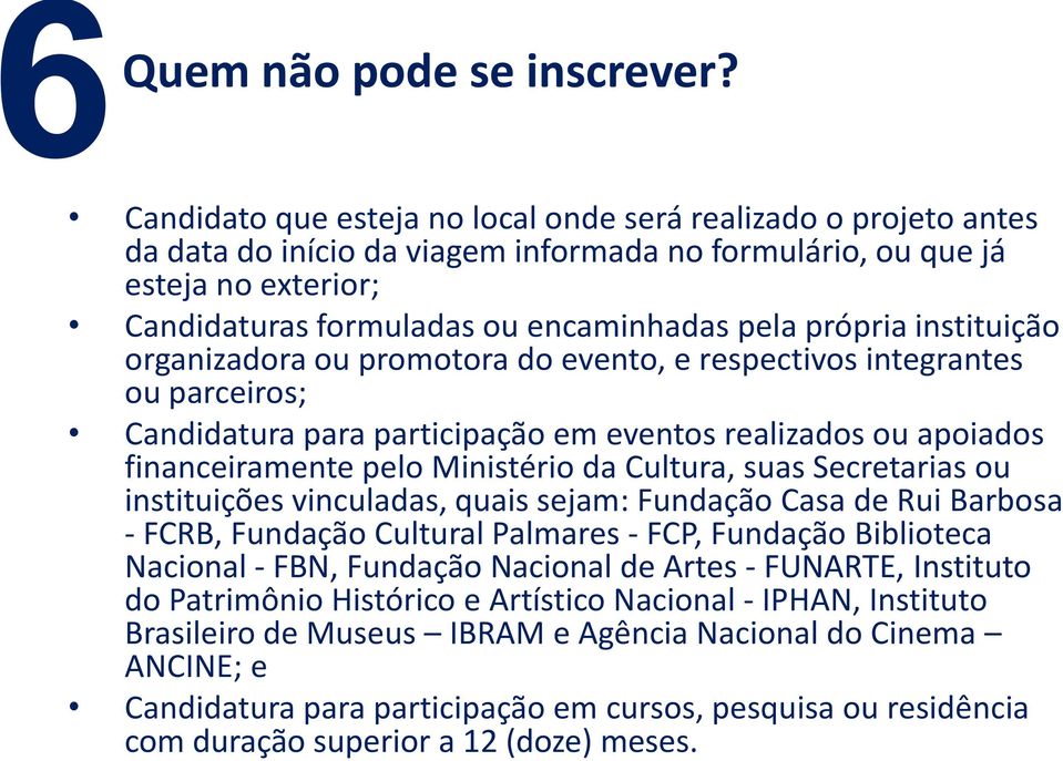 própria instituição organizadora ou promotora do evento, e respectivos integrantes ou parceiros; Candidatura para participação em eventos realizados ou apoiados financeiramente pelo Ministério da