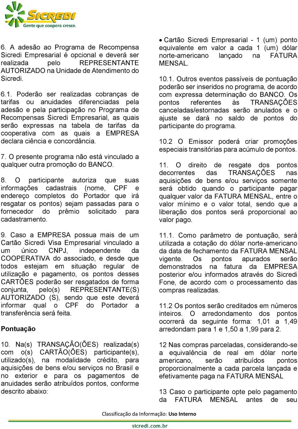 cooperativa com as quais a EMPRESA declara ciência e concordância. 7. O presente programa não está vinculado a qualquer outra promoção do BANCO. 8.