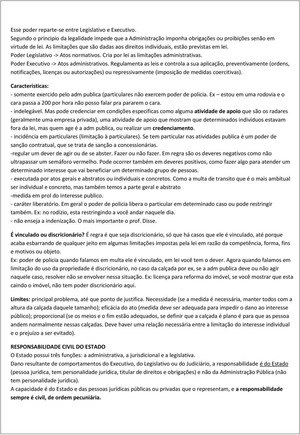 Regulamenta as leis e controla a sua aplicação, preventivamente (ordens, notificações, licenças ou autorizações) ou repressivamente (imposição de medidas coercitivas).