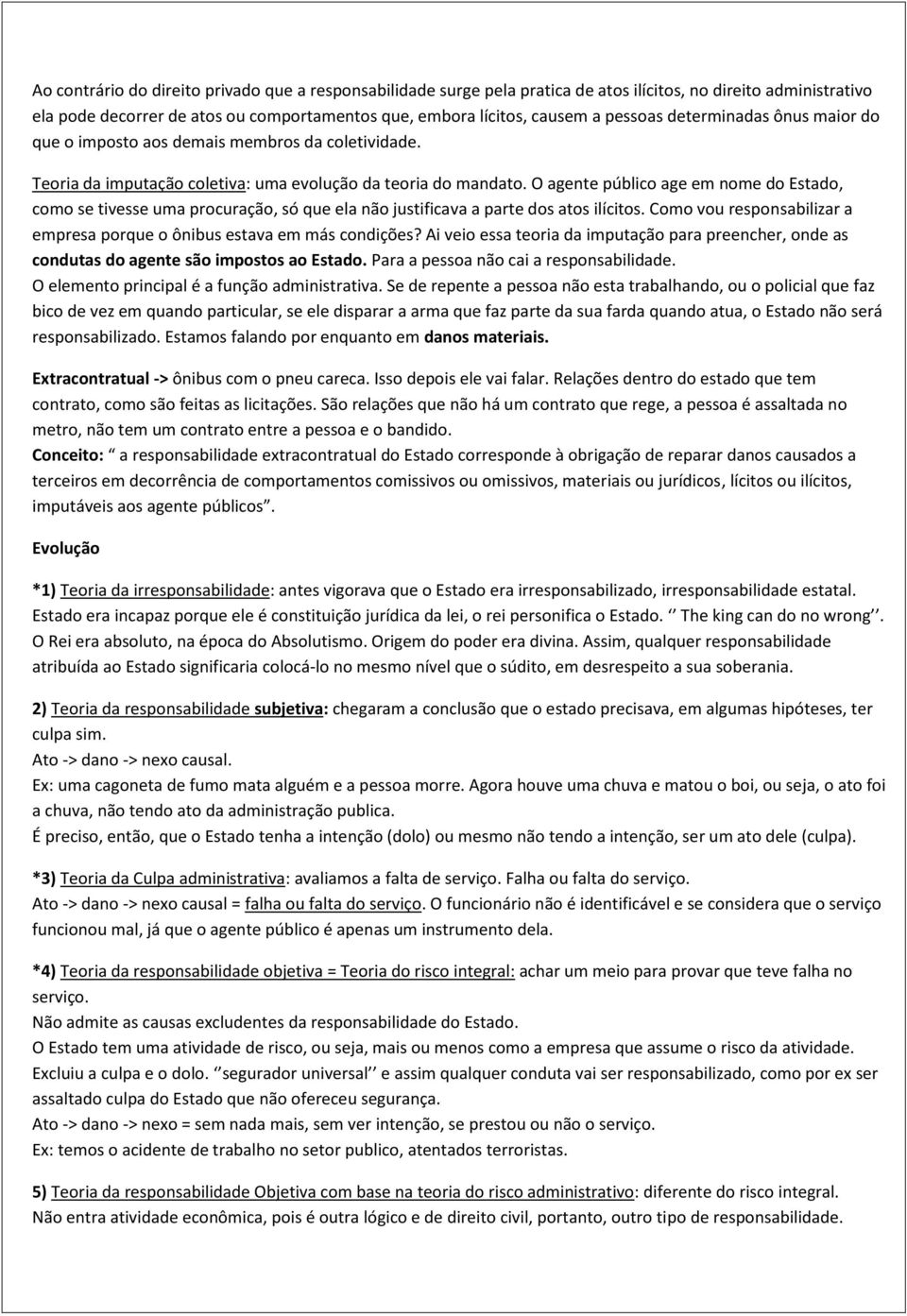 O agente público age em nome do Estado, como se tivesse uma procuração, só que ela não justificava a parte dos atos ilícitos.