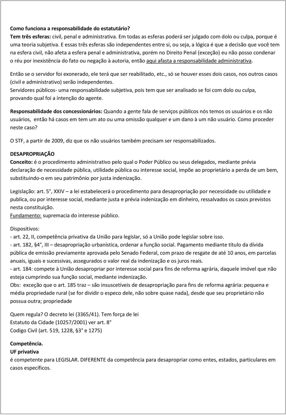 posso condenar o réu por inexistência do fato ou negação à autoria, então aqui afasta a responsabilidade administrativa. Então se o servidor foi exonerado, ele terá que ser reabilitado, etc.