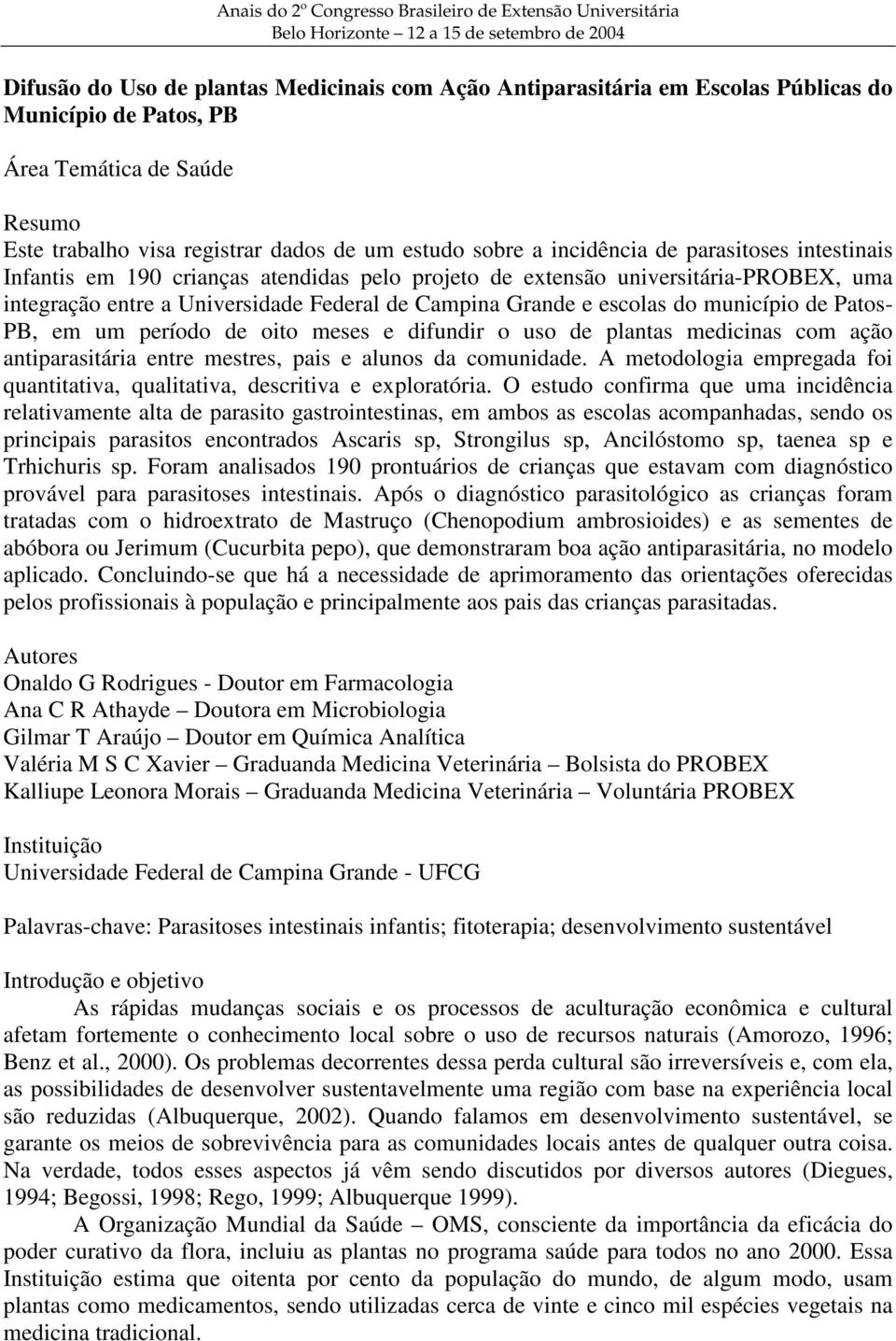 universitária-probex, uma integração entre a Universidade Federal de Campina Grande e escolas do município de Patos- PB, em um período de oito meses e difundir o uso de plantas medicinas com ação