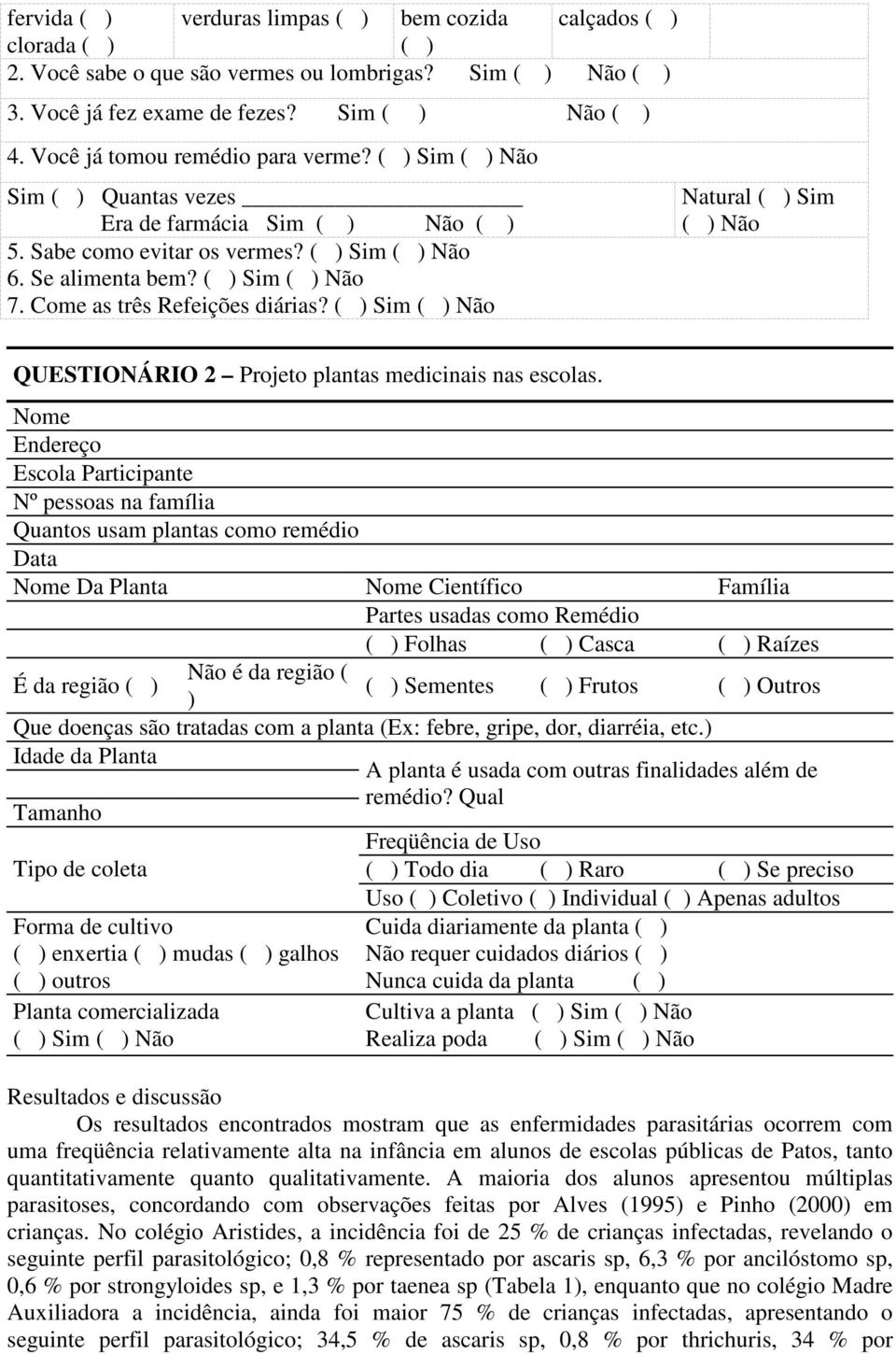 Come as três Refeições diárias? ( ) Sim ( ) Não Natural ( ) Sim ( ) Não QUESTIONÁRIO 2 Projeto plantas medicinais nas escolas.