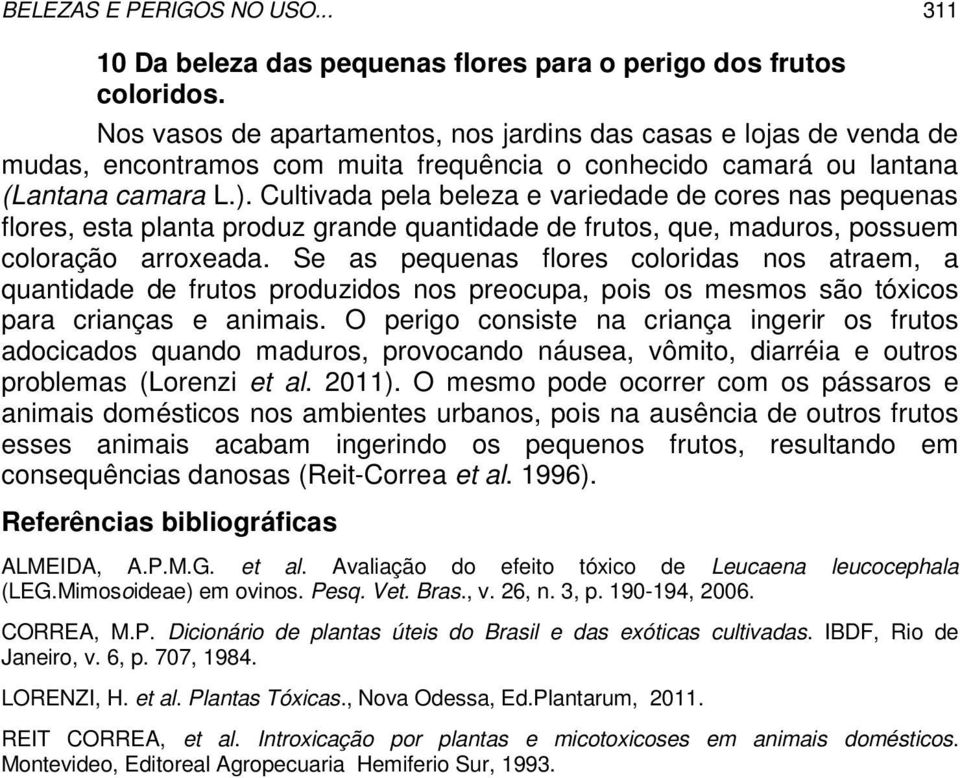 Cultivada pela beleza e variedade de cores nas pequenas flores, esta planta produz grande quantidade de frutos, que, maduros, possuem coloração arroxeada.