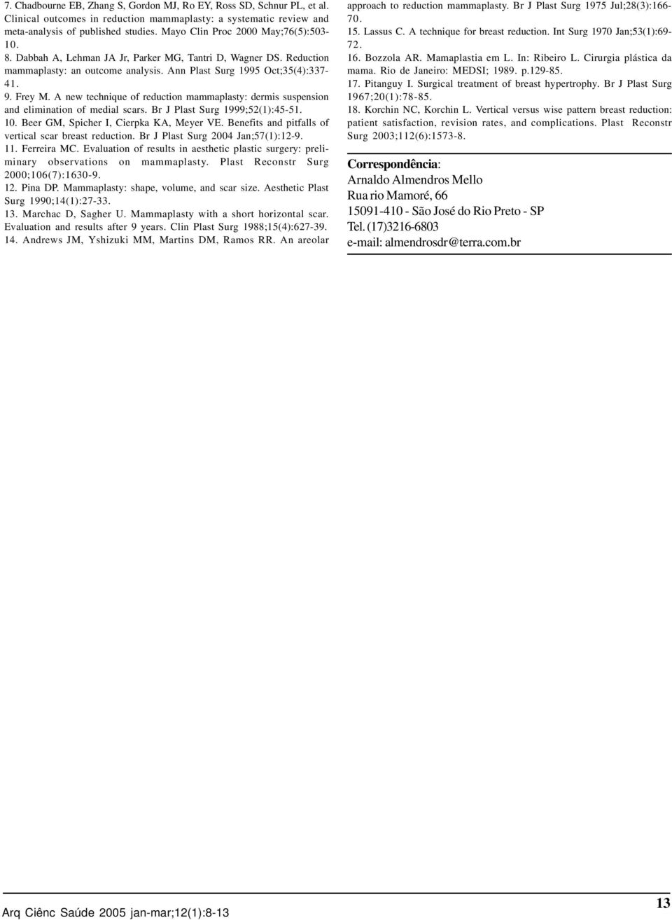 A new technique of reduction mammaplasty: dermis suspension and elimination of medial scars. Br J Plast Surg 1999;52(1):45-51. 10. Beer GM, Spicher I, Cierpka KA, Meyer VE.