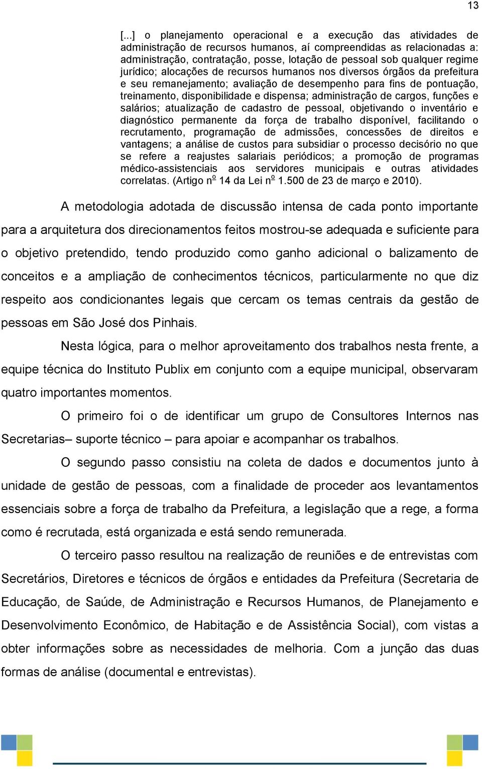 administração de cargos, funções e salários; atualização de cadastro de pessoal, objetivando o inventário e diagnóstico permanente da força de trabalho disponível, facilitando o recrutamento,