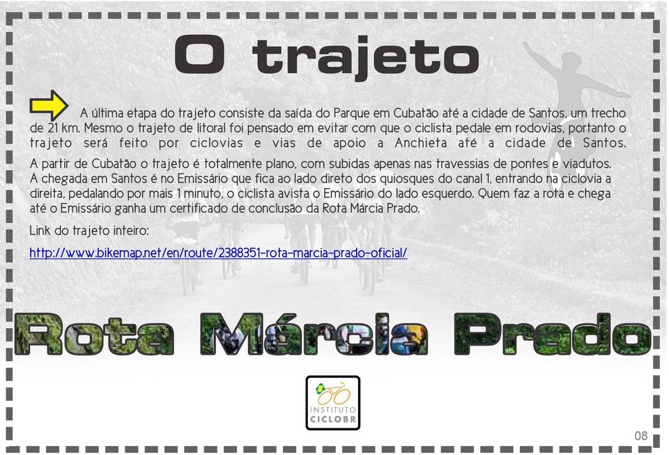 A partir de Cubatão o trajeto é totalmente plano, com subidas apenas nas travessias de pontes e viadutos.