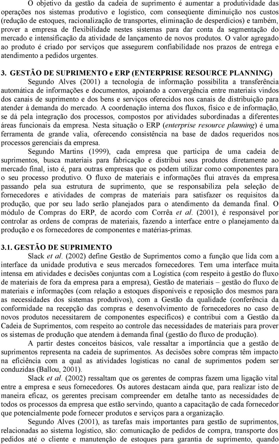 produtos. O valor agregado ao produto é criado por serviços que assegurem confiabilidade nos prazos de entrega e atendimento a pedidos urgentes. 3.