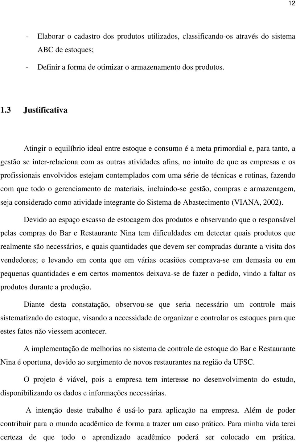 profissionais envolvidos estejam contemplados com uma série de técnicas e rotinas, fazendo com que todo o gerenciamento de materiais, incluindo-se gestão, compras e armazenagem, seja considerado como