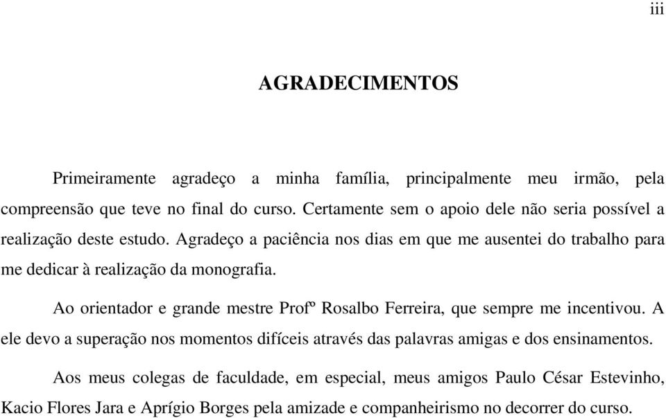 Agradeço a paciência nos dias em que me ausentei do trabalho para me dedicar à realização da monografia.