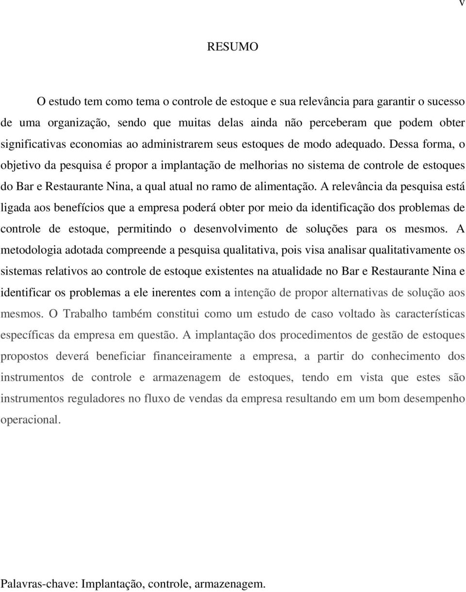 Dessa forma, o objetivo da pesquisa é propor a implantação de melhorias no sistema de controle de estoques do Bar e Restaurante Nina, a qual atual no ramo de alimentação.