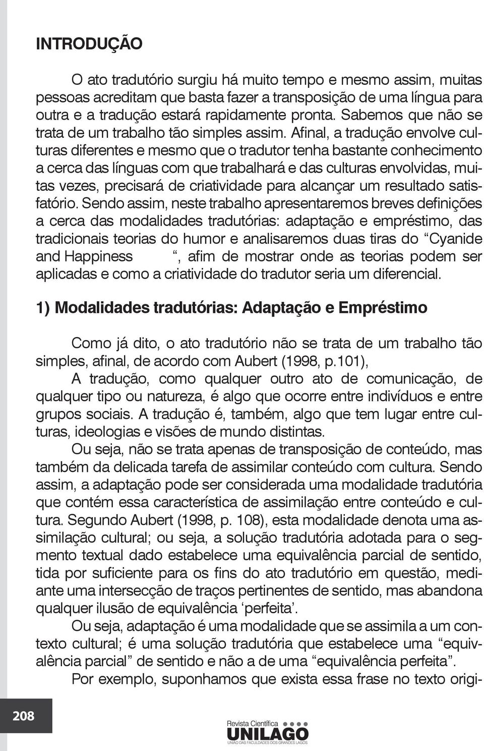 Afinal, a tradução envolve culturas diferentes e mesmo que o tradutor tenha bastante conhecimento a cerca das línguas com que trabalhará e das culturas envolvidas, muitas vezes, precisará de