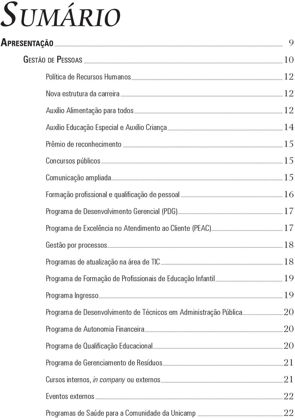 processos Programas de atualização na área de TIC Programa de Formação de Profissionais de Educação Infantil Programa Ingresso Programa de Desenvolvimento de Técnicos em Administração Pública