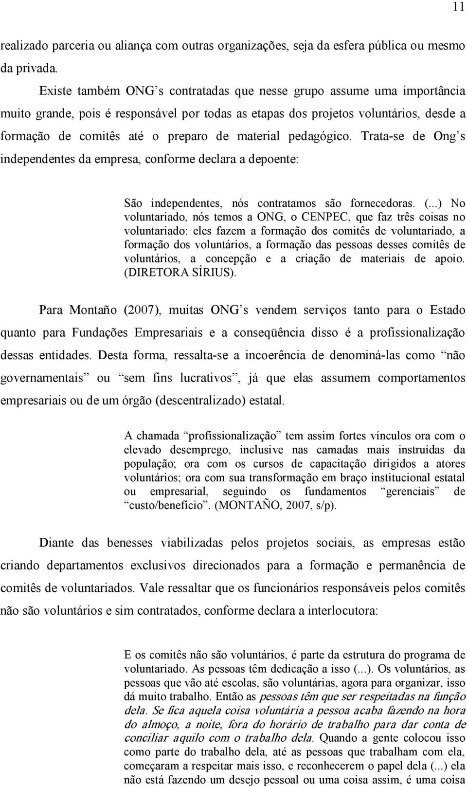 material pedagógico. Trata se de Ong s independentes da empresa, conforme declara a depoente: São independentes, nós contratamos são fornecedoras. (.