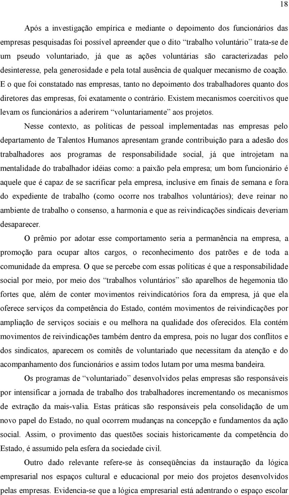 E o que foi constatado nas empresas, tanto no depoimento dos trabalhadores quanto dos diretores das empresas, foi exatamente o contrário.