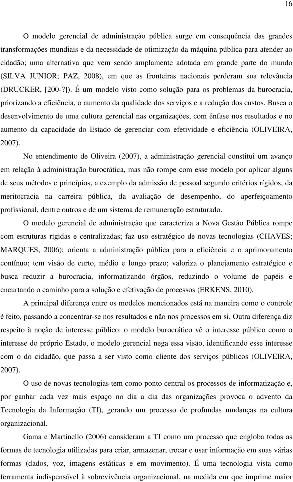 É um modelo visto como solução para os problemas da burocracia, priorizando a eficiência, o aumento da qualidade dos serviços e a redução dos custos.