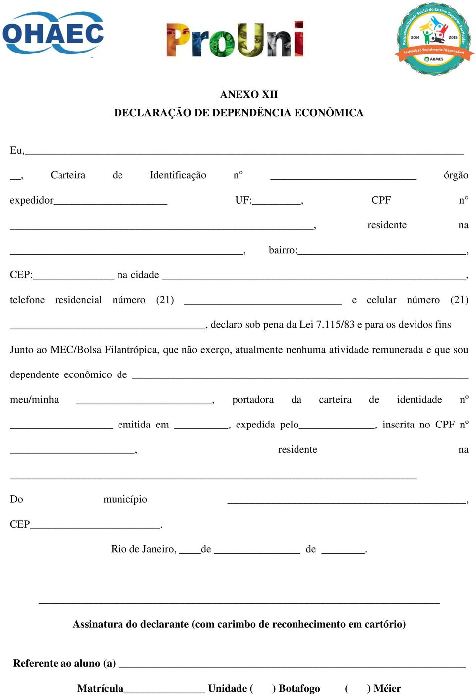 115/83 e para os devidos fins Junto ao MEC/Bolsa Filantrópica, que não exerço, atualmente nenhuma atividade remunerada e que sou dependente