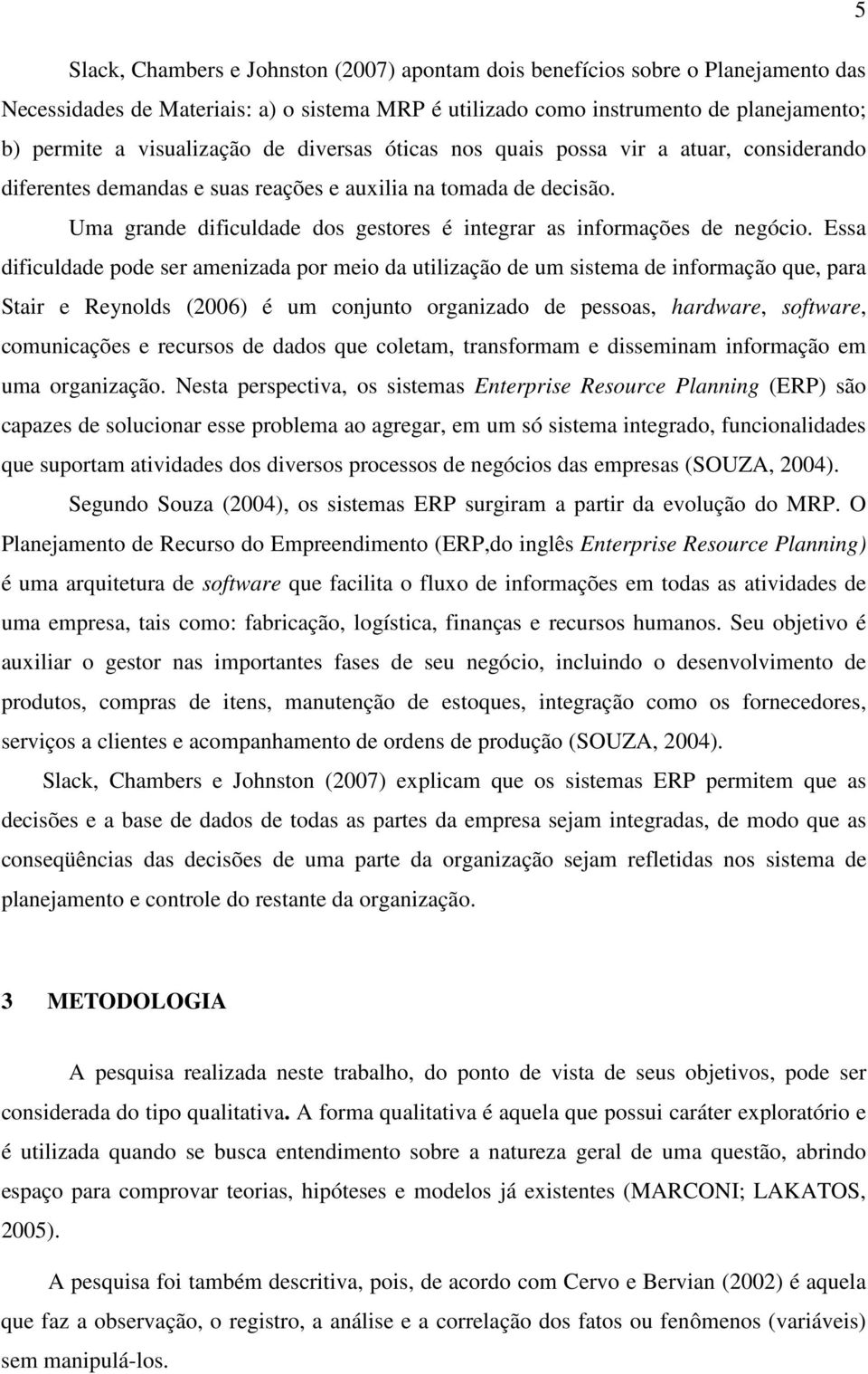 Uma grande dificuldade dos gestores é integrar as informações de negócio.