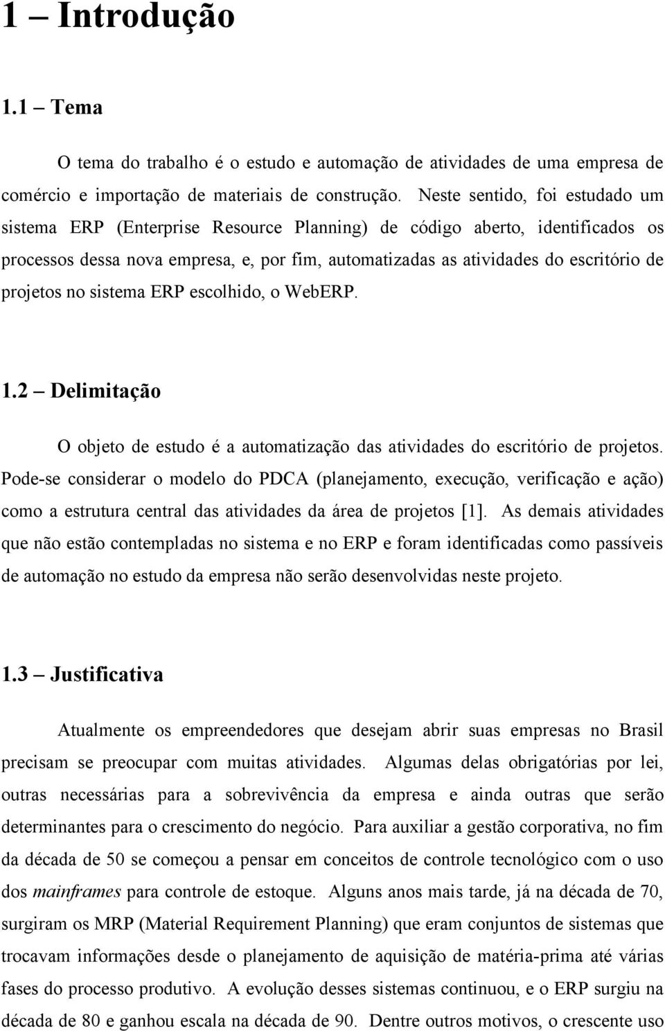 projetos no sistema ERP escolhido, o WebERP. 1.2 Delimitação O objeto de estudo é a automatização das atividades do escritório de projetos.