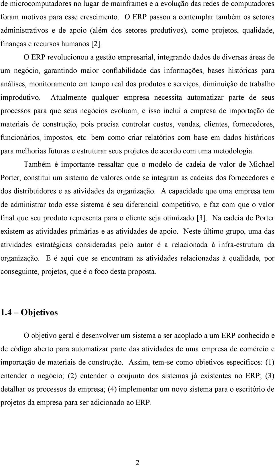 O ERP revolucionou a gestão empresarial, integrando dados de diversas áreas de um negócio, garantindo maior confiabilidade das informações, bases históricas para análises, monitoramento em tempo real