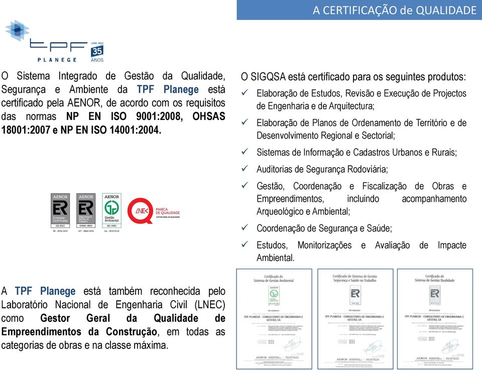 O SIGQSA está certificado para os seguintes produtos: Elaboração de Estudos, Revisão e Execução de Projectos de Engenharia e de Arquitectura; Elaboração de Planos de Ordenamento de Território e de