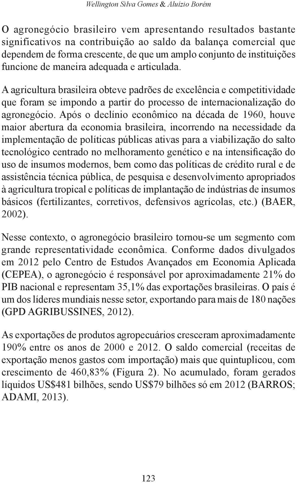 A agricultura brasileira obteve padrões de excelência e competitividade que foram se impondo a partir do processo de internacionalização do agronegócio.