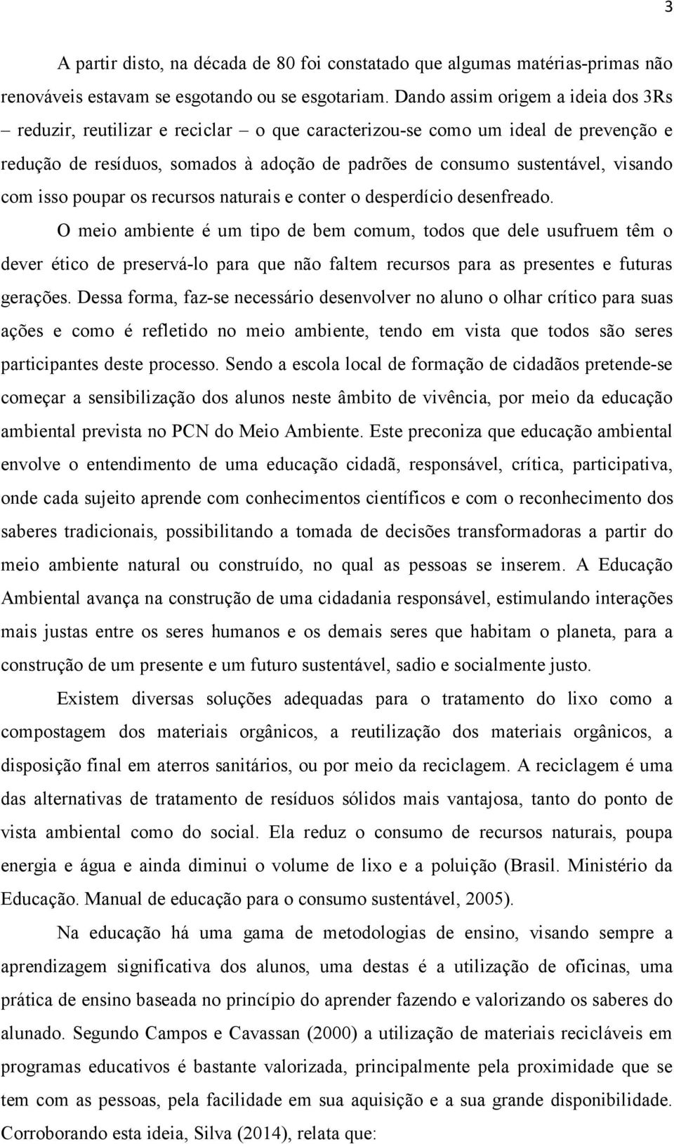 com isso poupar os recursos naturais e conter o desperdício desenfreado.