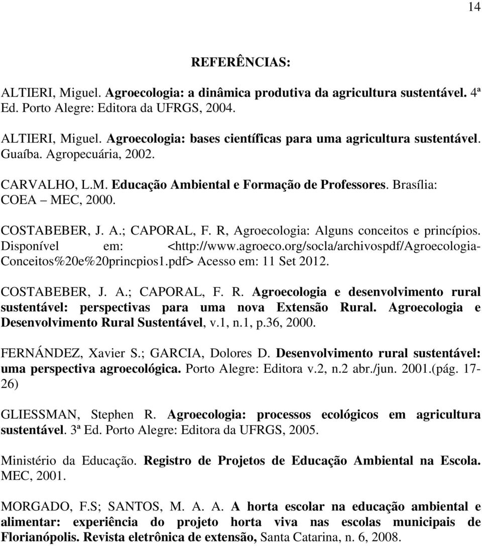 Disponível em: <http://www.agroeco.org/socla/archivospdf/agroecologia- Conceitos%20e%20princpios1.pdf> Acesso em: 11 Set 2012. COSTABEBER, J. A.; CAPORAL, F. R.