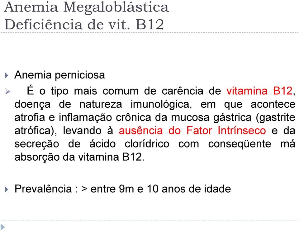 imunológica, em que acontece atrofia e inflamação crônica da mucosa gástrica (gastrite atrófica),