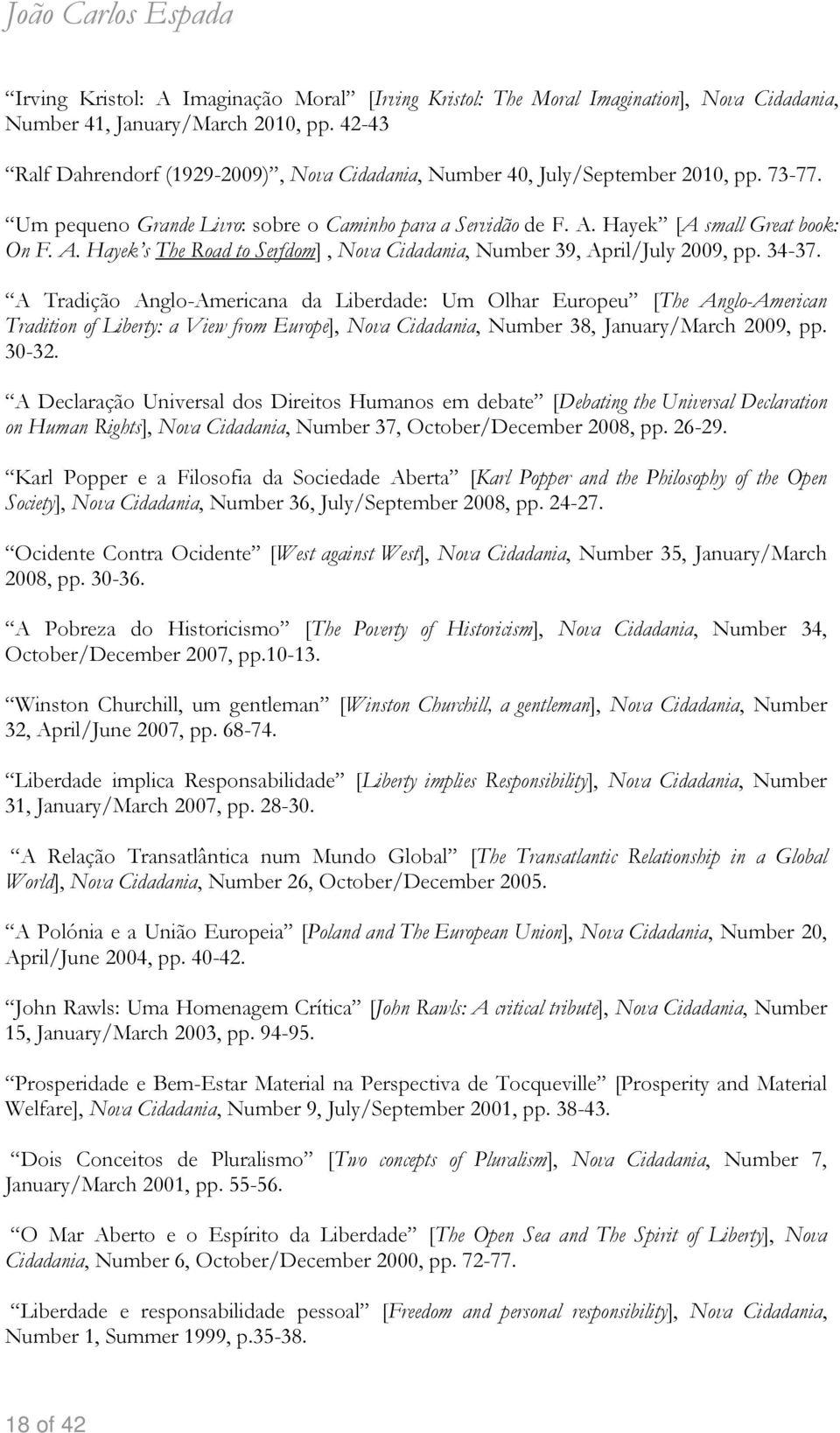 Hayek [A small Great book: On F. A. Hayek s The Road to Serfdom], Nova Cidadania, Number 39, April/July 2009, pp. 34-37.