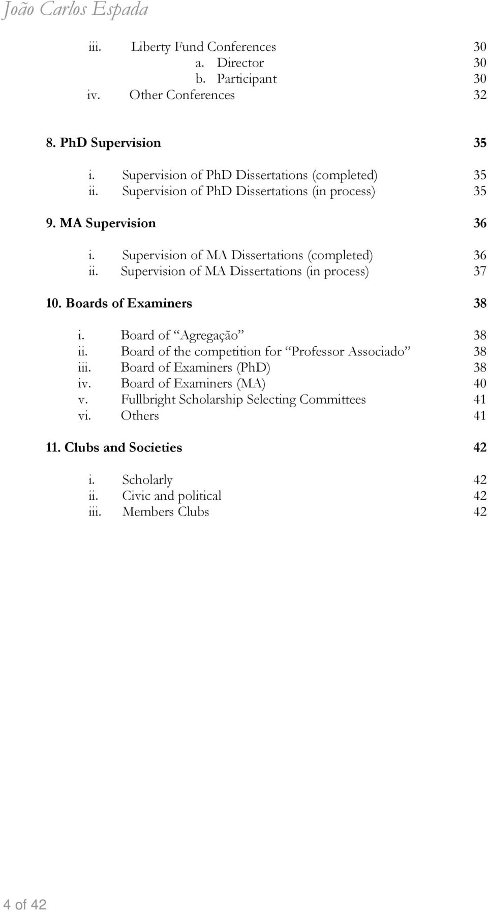 Supervision of MA Dissertations (in process) 37 10. Boards of Examiners 38 i. Board of Agregação 38 ii. Board of the competition for Professor Associado 38 iii.