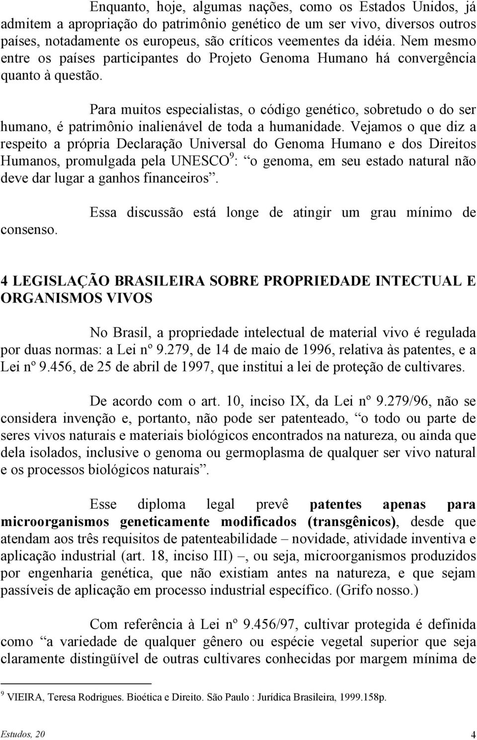 Para muitos especialistas, o código genético, sobretudo o do ser humano, é patrimônio inalienável de toda a humanidade.