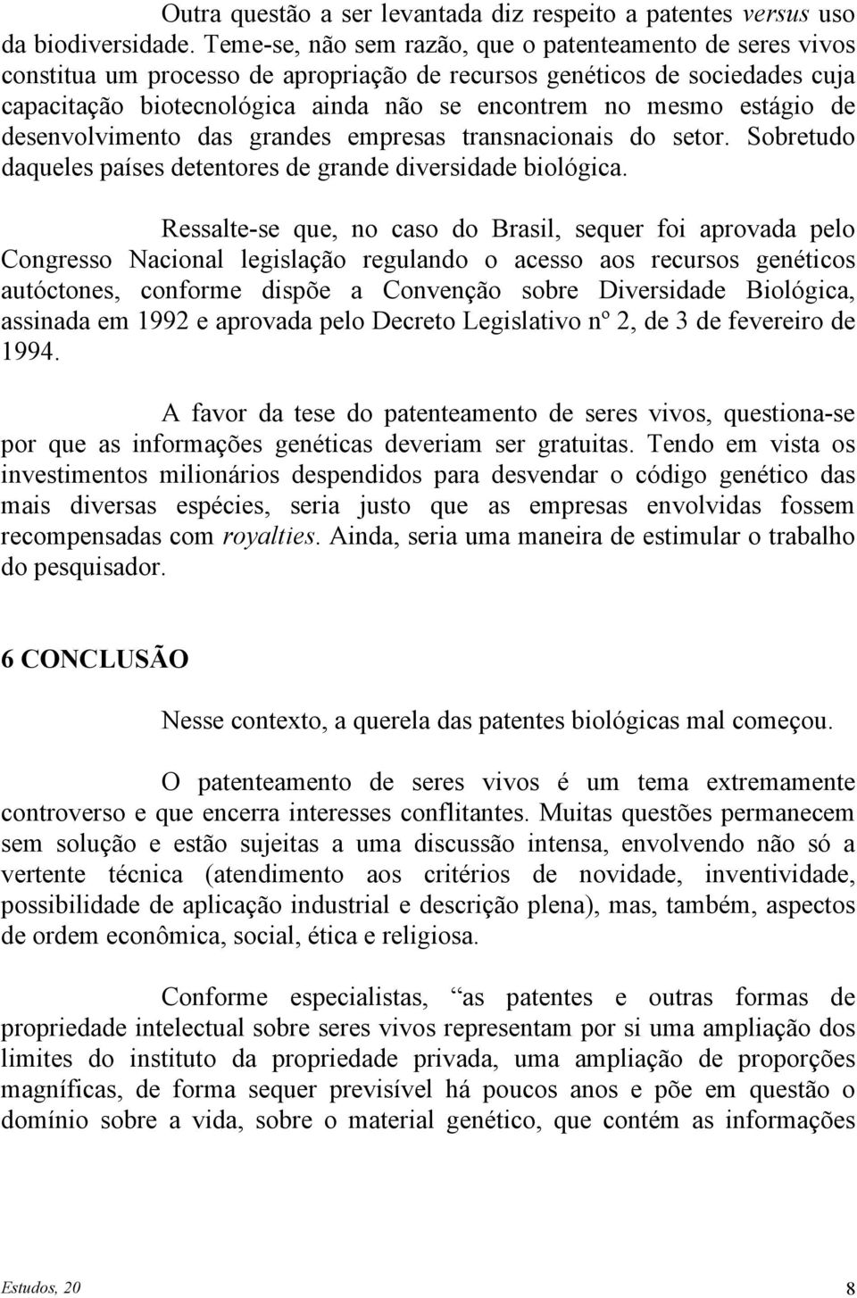 estágio de desenvolvimento das grandes empresas transnacionais do setor. Sobretudo daqueles países detentores de grande diversidade biológica.