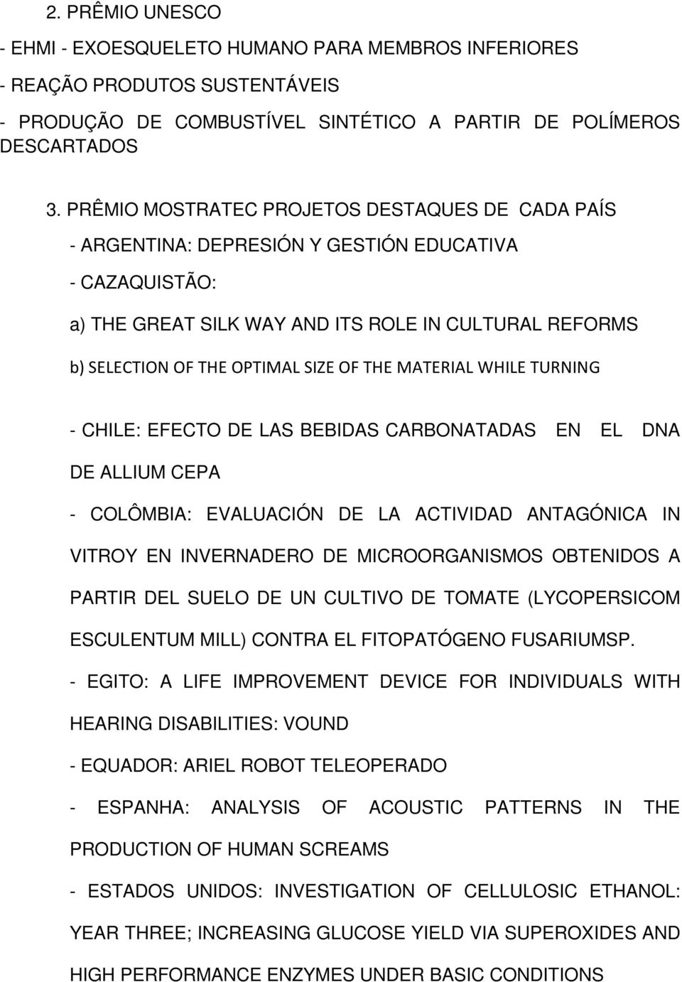 THE MATERIAL WHILE TURNING - CHILE: EFECTO DE LAS BEBIDAS CARBONATADAS EN EL DNA DE ALLIUM CEPA - COLÔMBIA: EVALUACIÓN DE LA ACTIVIDAD ANTAGÓNICA IN VITROY EN INVERNADERO DE MICROORGANISMOS OBTENIDOS