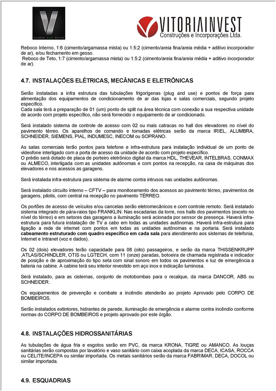 (cimento/argamassa mista) ou 1:5:2 (cimento/areia fina/areia média + aditivo incorporador de ar). 4.7.