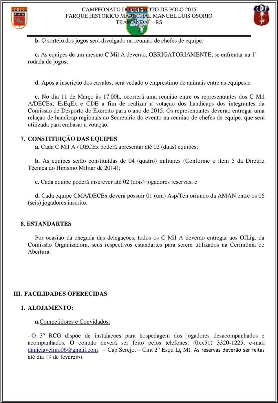 No dia 11 de Março às 17:00h, ocorrerá uma reunião entre os representantes dos C Mil A/DECEx, EsEqEx e CDE a fim de realizar a votação dos handicaps dos integrantes da Comissão de Desporto do