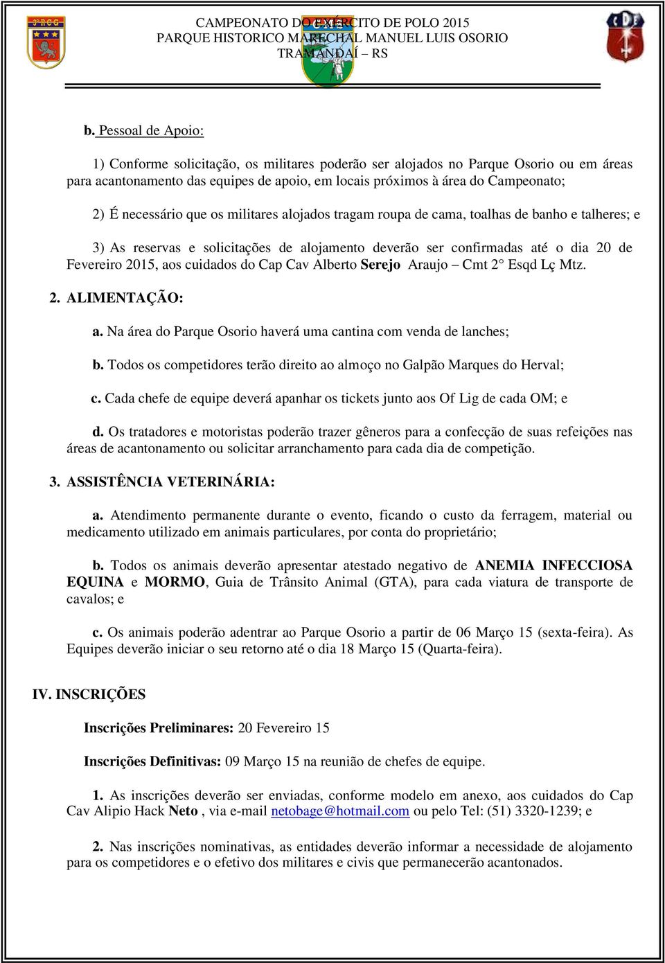 Cav Alberto Serejo Araujo Cmt 2 Esqd Lç Mtz. 2. ALIMENTAÇÃO: a. Na área do Parque Osorio haverá uma cantina com venda de lanches; b.