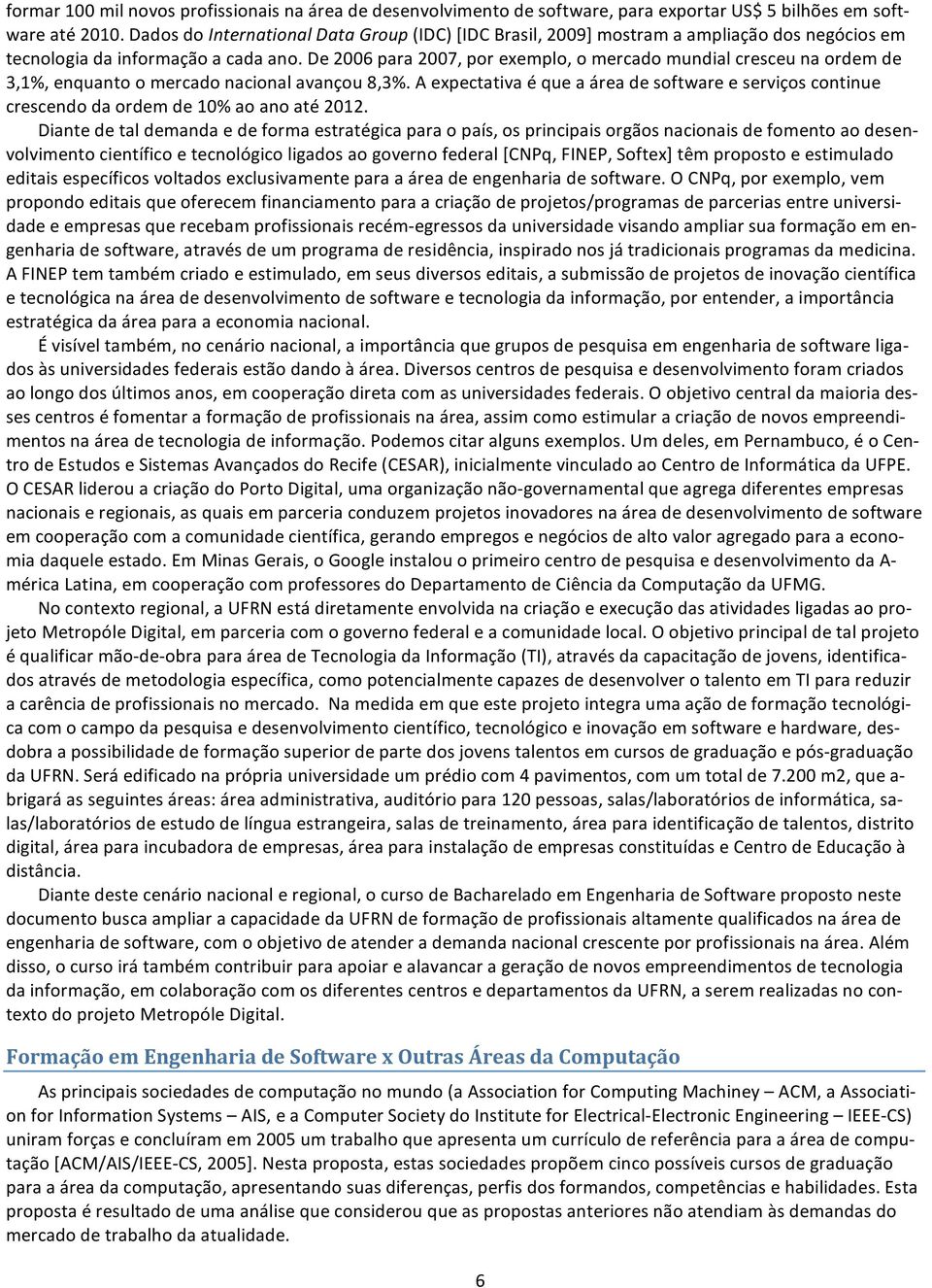 de2006para2007,porexemplo,omercadomundialcresceunaordemde 3,1%,enquantoomercadonacionalavançou8,3%.Aexpectativaéqueaáreadesoftwareeserviçoscontinue crescendodaordemde10%aoanoaté2012.