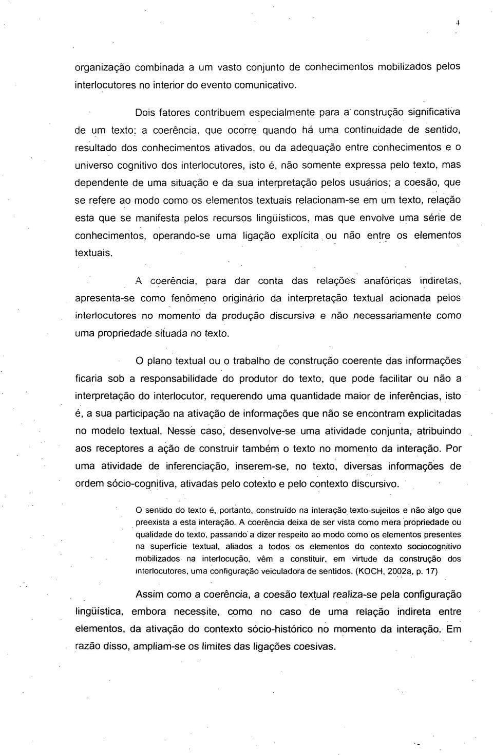 entre conhecimentos e o universo cognitivo dos interlocutores, isto é, não somente expressa pelo texto, mas dependente de uma situação e da sua interpretação pelos usuários; a coesão, que se refere