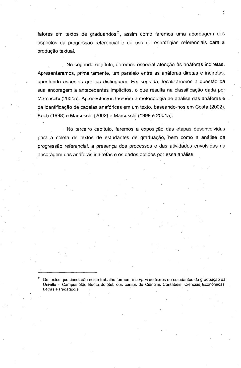 Em seguida, focalizaremos a questão da sua ancoragem a antecedentes implícitos, o que resulta na classificação dada por Marcuschi (2001a).