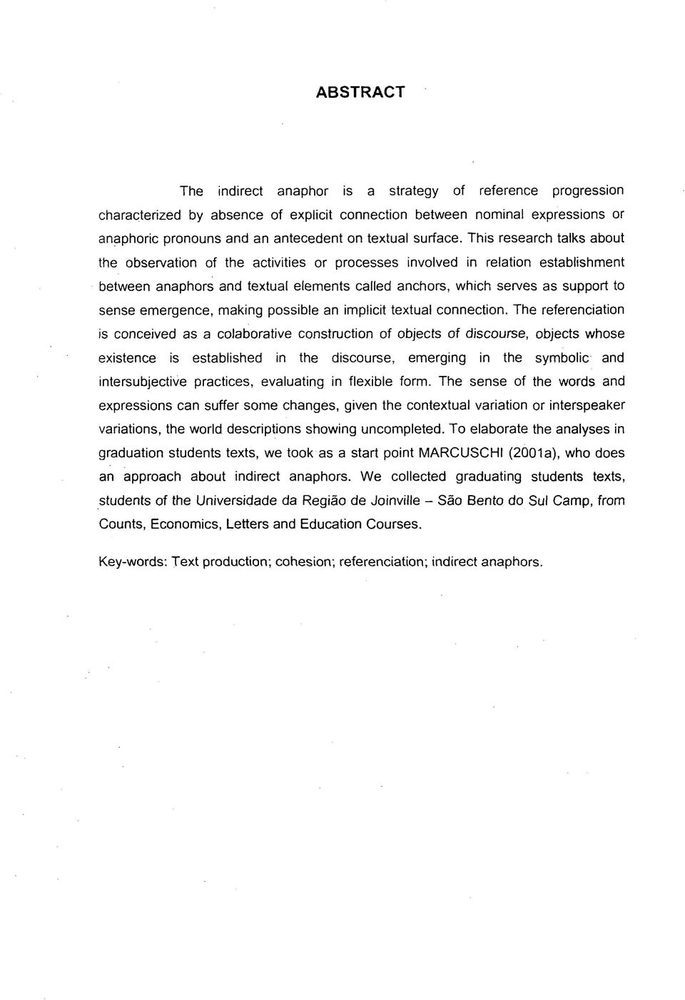 This research talks about the observation of the activities or processes involved in relation establishment between anaphors and textual elements called anchors, which serves as support to sense