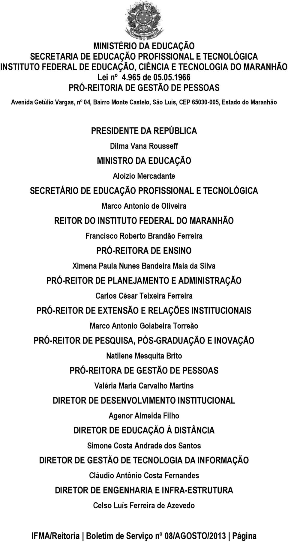 EDUCAÇÃO Aloízio Mercadante SECRETÁRIO DE EDUCAÇÃO PROFISSIONAL E TECNOLÓGICA Marco Antonio de Oliveira REITOR DO INSTITUTO FEDERAL DO MARANHÃO Francisco Roberto Brandão Ferreira PRÓ-REITORA DE