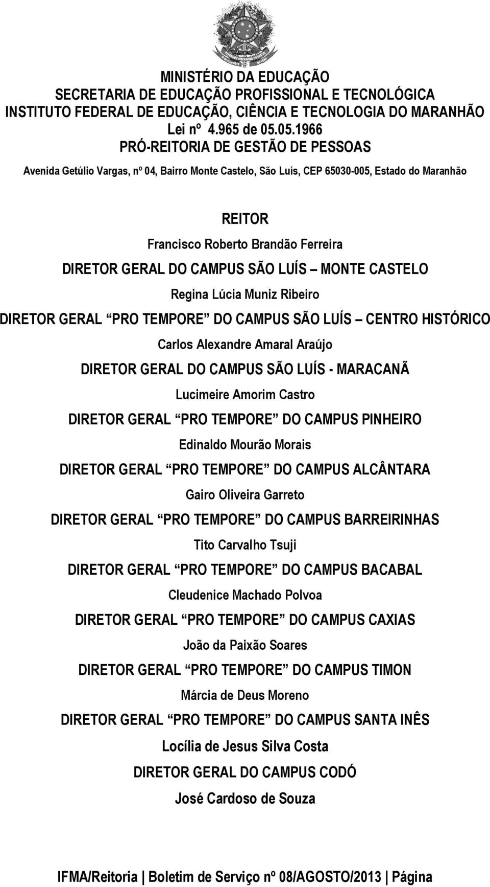 CAMPUS SÃO LUÍS MONTE CASTELO Regina Lúcia Muniz Ribeiro DIRETOR GERAL PRO TEMPORE DO CAMPUS SÃO LUÍS CENTRO HISTÓRICO Carlos Alexandre Amaral Araújo DIRETOR GERAL DO CAMPUS SÃO LUÍS - MARACANÃ